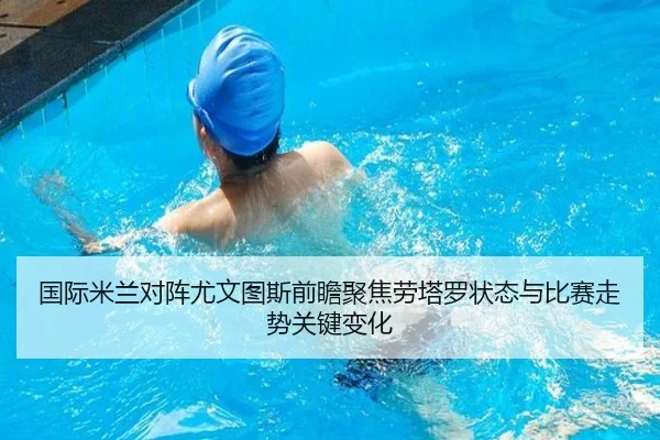 国际米兰对阵尤文图斯前瞻聚焦劳塔罗状态与比赛走势关键变化