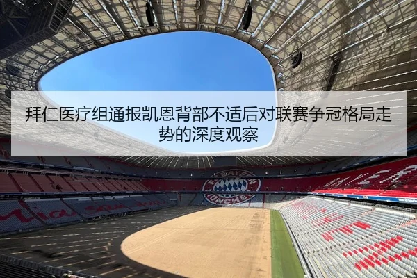 拜仁医疗组通报凯恩背部不适后对联赛争冠格局走势的深度观察