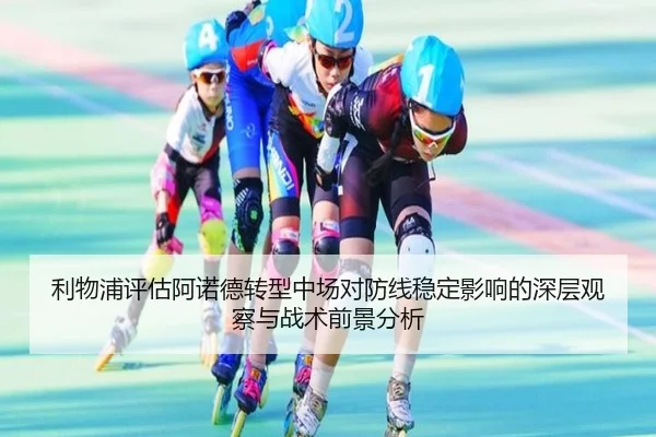 利物浦评估阿诺德转型中场对防线稳定影响的深层观察与战术前景分析